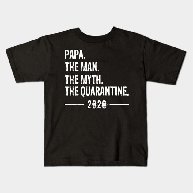 papa The Man The Myth The Quarantine 2020 Father's Day Kids T-Shirt by nicolinaberenice16954